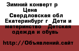 Зимний конверт р. 62 › Цена ­ 700 - Свердловская обл., Екатеринбург г. Дети и материнство » Детская одежда и обувь   